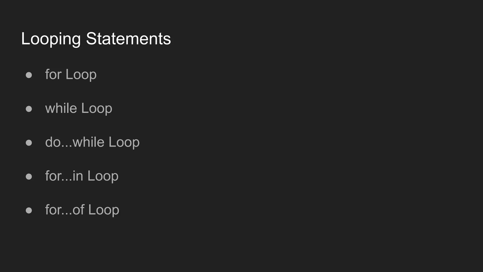 Looping Statements
● for Loop
● while Loop
● do...while Loop
● for...in Loop
● for...of Loop
 