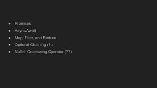 ● Promises
● Async/Await
● Map, Filter, and Reduce
● Optional Chaining (?.)
● Nullish Coalescing Operator (??)
 