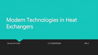 Modern Technologies in Heat
Exchangers
Ahmed Ali Zafar L1F13BSME0066 MB-2
 