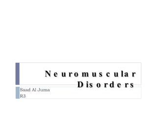 Neuromuscular Disorders Saad Al Juma  R3  