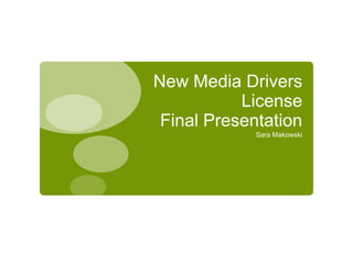 New Media Drivers License Final Presentation Sara Makowski 