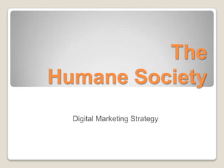 The
Humane Society
  Digital Marketing Strategy
 