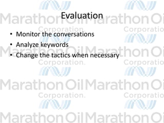 Evaluation
• Monitor the conversations
• Analyze keywords
• Change the tactics when necessary
 