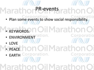 PR-events
• Plan some events to show social responsibility.

•   KEYWORDS:
•   ENVIRONMENT
•   LOVE
•   PEACE
•   EARTH
 