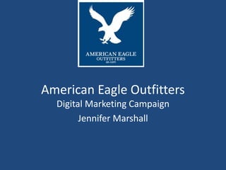 American Eagle Outfitters
  Digital Marketing Campaign
        Jennifer Marshall
 