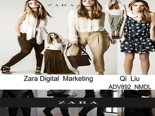 Qi Liu
                           NMDL

Zara Digital Marketing     Qi Liu
                         ADV892 NMDL
 