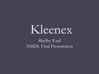 Kleenex
Shelby Exel
NMDL Final Presentation
 