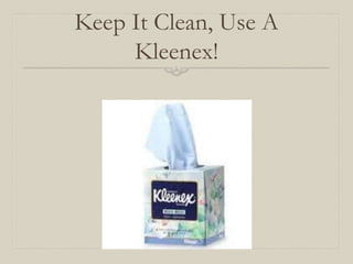 Keep It Clean, Use A
Kleenex!
 