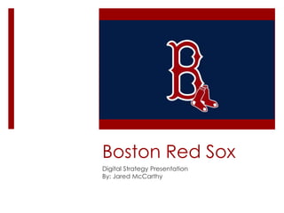 Boston Red Sox
Digital Strategy Presentation
By: Jared McCarthy

 