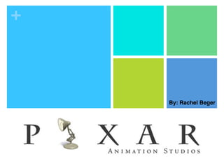 +

By: Rachel Beger!

Pixar

 