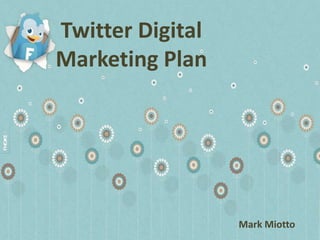 Twitter Digital
Marketing Plan




                  Mark Miotto
 
