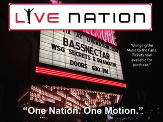 “Bringing the
                     Music to the Fans.
                       Tickets now
                       available for
                        purchase.”




“One Nation. One Motion.”
 