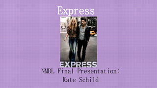 Express 
NMDL Final Presentation: 
Kate Schild 
 