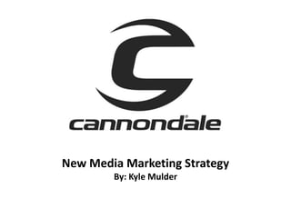 New Media Marketing Strategy By: Kyle Mulder 