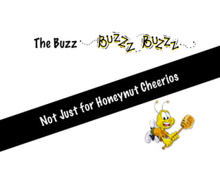The Buzz
Not Just for Honeynut Cheerios
 