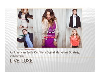 Photo credit: http://www.ae.com


An American Eagle Outfitters Digital Marketing Strategy.
By: Kelsey Siler
 