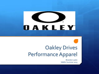 Oakley Drives
PerformanceApparel
Brandon Laetz
NMDL Summer 2013
 