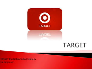TARGET Digital Marketing Strategy
Liz Jorgensen
 