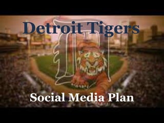 Detroit Tigers
Social Media Plan
 