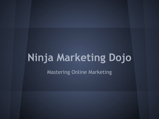 Ninja Marketing Dojo
   Mastering Online Marketing
 