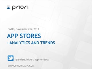 NMDS, November 7th, 2013
APP STORES
- ANALYTICS AND TRENDS
@anders_lykke / @prioridata
WWW.PRIORIDATA.COM
 