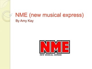 NME (new musical express)
By Amy Kay
 