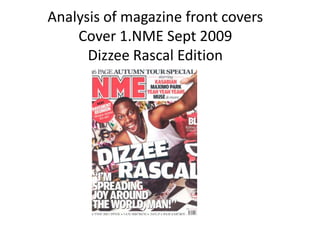 Analysis of magazine front covers
    Cover 1.NME Sept 2009
      Dizzee Rascal Edition
 