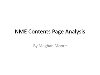 NME Contents Page Analysis
By Meghan Moore
 