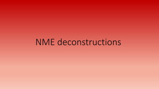 NME deconstructions
 