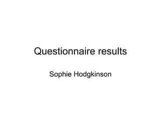 Questionnaire results Sophie Hodgkinson 