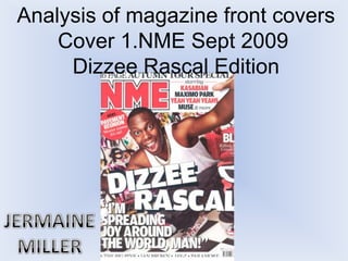 Analysis of magazine front covers
    Cover 1.NME Sept 2009
     Dizzee Rascal Edition
 