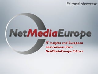 Editorial showcase




IT insights and European
observations from
NetMediaEurope Editors
 