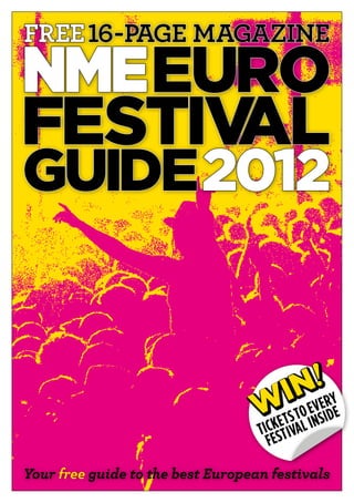 free 16-page magazine
                   EURO
FESTIVAL
GUIDE 2012


                                        Nv!ry
                                       I ee
                                  Wts tol insidE
                                  ck e
                                   Ti stIva
                                     fe

Your free guide to the best European festivals
 