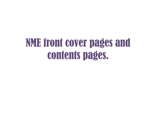 NME front cover pages and
     contents pages.
 