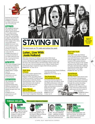 contributions from Dustin Hofman,
Yoko Ono and more.
►WATCH Sky Arts, 6.40pm, Apr 10
The Pretenders
The Pretenders & Friends
As Chrissie Hynde prepares to
release her frst solo album, relive
this 2006 performance with her
former band. It’s a star-studded
afair as the group are joined by
Kings Of Leon, Iggy
Pop, Incubus and
Shirley Manson.
►WATCH Sky Arts,
12.30pm, Apr 15
Wolf Alice
X-Posure
The north London upstarts have
been busying themselves in
Belgium of late, knuckling down
on their second EP ‘Creature Songs’
with producer Catherine Marks
(Howling Bells, Foals). They join
John Kennedy in the studio to
play new tracks this week.
►LISTEN XFM, 10pm, Apr 9
Harry Nilsson
Who Is Harry Nilsson?
This documentary looks at the life
of the singer-songwriter, featuring
East India Youth
X-Posure
East India Youth (aka William
Doyle) has just fnished a support
tour with Wild Beasts, which ended
with his biggest show to date at
London’s O2 Academy Brixton.
This week he returns to the smaller
environs of the XFM studio, where
he’ll play John Kennedy a diferent
track from his debut album ‘Total
Strife Forever’ each night.
►LISTEN XFM, 10pm, Apr 14–15
David Bowie
6Music Live Hour
The Thin White Duke doesn’t look
like he’s going to be playing live
any time soon. Instead, you’ll have
to make do with living vicariously
through this archive recording
captured at the BBC’s Paris
Theatre in 1971. Expect to hear
some of the hero’s best-known
early tunes over the course of
the programme.
►LISTEN BBC 6Music,
2.30am, Apr 10
12 april 2014 | New Musical express
41
STAYING IN
The best music on TV, radio and online this week
Bookshop (11), Portsmouth
Wedgewood Rooms (12)
►TICKETS £7; Cardiff £6
from NME.COM/tickets with
70p–£1.15 booking fee
Peggy Sue
The Brighton folk-pop
band describe latest
album ‘Choir Of Echoes’
as “an album about
singing. About losing
your voice and fnding
it again”. Rosa Rex and
Katy Klaw will perform
those songs in fve cities,
voices fully intact.
►DATES Manchester Soup
Kitchen (April 9), Liverpool
Leaf On Bold Street (11),
Sheffield The Harley (12),
Bristol The Old Bookshop (14),
London Oslo (15)
►TICKETS Manchester £7;
Liverpool £8; Sheffield £6
from NME.COM/tickets with
60p–£1 booking fee; Bristol
and London sold out
The Strypes
The Cavan teenagers head
to Northern Ireland for
one date after a stint on
the road in America.
►DATES Belfast Limelight
(April 10)
►TICKETS £16 from
ticketmaster.co.uk with
£2.25 booking fee
Kiran Leonard
The whelpish and
brilliant multi-
instrumentalist from
Oldham concludes his
tour on the Kent coast.
►DATES Ramsgate Music Hall
(April 12)
►TICKETS £5 from
wegottickets.com with
50p booking fee
After their American TV debut on Late Show With David
Letterman, Leeds punks Eagulls bring their chaos to British
screens. Bill Murray might not be hanging around this time, but
the band, who released their self-titled debut album earlier this
year, are sure to be as incendiary as ever. Elbow, Neneh Cherry
and Danish singer-songwriter Agnes Obel will also perform.
►WATCH BBC Two, 10pm, Apr 15
Later… Live With
Jools Holland
Sky Larkin
DAVIDEDWARDS,STEVEDYKE,GETTY
THINGS WE LIKE
SHOES
Earl
Sweatshirt
The Odd Future
rapper has teamed
up with Spike Jonze’s Lakai
company to make his own
skate shoe collection.
►BUY $65, lakai.com
SPEAKER
X-Mini
WE
No, it’s not a pencil
sharpener. This
thumb-sized speaker is just
the thing for filling your festival
campsite with sound.
►BUY £29.99, x-mini.com
DVD
Tom Petty
& The
Heartbreakers:
Still Free
Explore the story of the classic rock
band from Florida. The Strokes were
fans – just listen to ‘American Girl’.
►BUY £8.50, amazon.co.uk
BOOK
Mo’Wax:
Urban
Archaeology
UNKLE’s James
Lavelle – this year’s Meltdown
curator – celebrates his label’s
21st birthday with this new book.
►BUY £40, waterstones.com
This week’s objects of desire
Eagulls will
appear on
Later… Live With
Jools Holland
this week
 