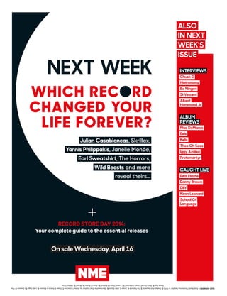 QUIZANSWERS1.KateBush(‘WutheringHeights’in1978)2.SnakesAndSerpents3.TheNational4.Jones5.JohnSquire6.‘MerriweatherPostPavilion’byAnimalCollective7.Chase&Status8.Klaxons9.LadyGaga10.QueensOfThe
StoneAge11.PerryFarrell(Jane’sAddiction)12.‘LeaveThemAllBehind’13.GunsN’Roses14.‘Breed’15.MötleyCrüe
INTERVIEWS
Chuck D
Metronomy
Bo Ningen
St Vincent
Albert
Hammond Jr
ALBUM
REVIEWS
Mac DeMarco
Eels
Kelis
Thee Oh Sees
Iggy Azalea
Protomartyr
CAUGHT LIVE
Real Estate
Danny Brown
DIIV
Kiran Leonard
School Of
Language
ALSO
IN NEXT
WEEK’S
ISSUE
On sale Wednesday, April 16
REcoRd StoRE dAy 2014:
your complete guide to the essential releases
Which rec rd
changed your
life forever?
Julian Casablancas, Skrillex,
Yannis Philippakis, Janelle Monáe,
Earl Sweatshirt, The Horrors,
Wild Beasts and more
reveal theirs...
NEXT WEEK
 