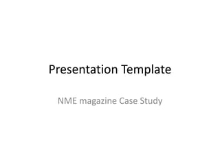 Presentation Template NME magazine Case Study 