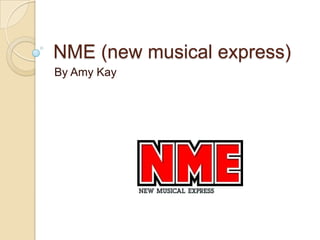 NME (new musical express)
By Amy Kay
 