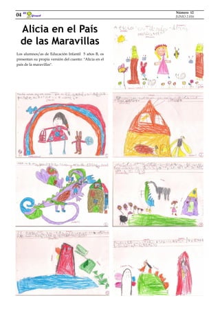 Girasol
El
04
Número 12
JUNIO 2.016
Alicia en el País
de las Maravillas
Los alumnos/as de Educación Infantil 5 años B, os
presentan su propia versión del cuento: "Alicia en el
país de la maravillas".
 