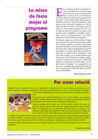 La missa
                                                                   E
                                                                             n el número d’abril d’aquesta re-
                                                                             vista, hi publicàvem una nota que
                                                                             deia que seria una acció de govern

                               de festa                                      fàcil i barata de fer la d’incloure
                                                                   la missa de festa major en el programa de
                                                                   les festes. Com tantes altres festes majors,
                               major al                            també la nostra, la del 8 de setembre, neix
                                                                   arran d’una advocació religiosa, la de la

                              programa
                                                                   Mare de Déu de Sales. De manera que la
                                                                   missa de festa major podem dir que és a
                                                                   l’origen de totes les celebracions que es fan
                                                                   aquests dies. Semblaria raonable, doncs,
                                                                   que, com es fa pràcticament a tot arreu,
                                                                   aquest acte fos recollit pel programa.
                                                                   Finalment, aquest any s’hi ha inclòs. O sigui
                                                                   que felicitats als qui ho han decidit, perquè
                                                                   això denota respecte i valoració del nostre
                                                                   patrimoni històric i cultural, més enllà de les
                                                                   posicions que cadascú pugui tenir davant el
                                                                   fet religiós. La missa de la Mare de Déu de
                                                                   Sales que se celebra el 8 de setembre, a més
                                                                   d’un acte religiós, és un esdeveniment que
                                                                   forma part de la història i la cultura vilade-
                                                                   canenca. I aquest és el valor que, a l’hora de
                                                                   pensar el programa de festa major, val la
                                                                   pena tenir en compte. I si es pogués fer un
                                                                   pas més, i en algun lloc pogués aparèixer el
                                                                   nom específic de la Mare de Déu de Sales,
                                                                   doncs molt millor...
                                                                                           Josep Lligadas Vendrell




                                                                Per crear relació
  Després de les vacances d’estiu, els voluntaris i voluntàries de la xarxa Parlar per Conviure ja es-
  tem a punt per continuar fomentant la convivència entre persones a través de les tertúlies en català o
                                   d’activitats d’alfabetització, obertes a totes i tots els ciutadans de Vilade-
                                   cans.
                                   Però penso que caldria plantejar-ho d’una altra manera, que pogués
                                   arribar a moltes més persones. Perquè crec que és una manera excel·lent
                                   per fer bona convivència entre ciutadans de Viladecans.
                                   Totes les entitats de la ciutat, que n’hi ha moltes, haurien de crear un
                                   grup de relació amb les persones que vulguin aprendre català o altres
                                   coses. La qüestió és que es relacionin entre ells, que es coneguin, i es
                                   trenquin estereotips, principalment amb les persones que han vingut de
                                   fora a buscar-se una vida millor que la que tenien al seu país d’origen.
  A ningú no li agrada deixar la seva terra. Si ho fan és per força. Per això cal que els donem eines perquè
  se sentin acollits a la nostra ciutat, i una de les maneres és aquesta de fomentar les relacions i poder
  conversar, que a més fa que també nosaltres ens enriquim culturalment coneixent altres costums.
  Nosaltres anem posant granets de sorra perquè sigui així, i amb la il.lusió que algun dia tots ens en-
  tendrem.
                                                                                              Maria Comas Oriol


Viladecans, punt de trobada - Núm. 14 - Setembre 2008                                                                8
 