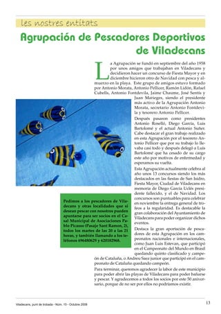 les nostres entitats
   Agrupación de Pescadores Deportivos
                        de Viladecans

                                                       L
                                                            a Agrupación se fundó en septiembre del año 1958
                                                            por unos amigos que trabajaban en Viladecans y
                                                            decidieron hacer un concurso de Fiesta Mayor y en
                                                            diciembre hicieron otro de Navidad con pesca y al-
                                                   muerzo en la playa. Este grupo de amigos estuvo formado
                                                   por Antonio Morata, Antonio Pellicer, Ramón Lidón, Rafael
                                                   Cubells, Antonio Fontdevila, Jaime Chaume, José Sentís y
                                                                          Juan Marieges, siendo el presidente
                                                                          más activo de la Agrupación Antonio
                                                                          Morata, secretario Antonio Fontdevi-
                                                                          la y tesorero Antonio Pellicer.
                                                                          Después pasaron como presidentes
                                                                          Antonio Roselló, Diego García, Luis
                                                                          Bartolomé y el actual Antonio Suñer.
                                                                          Cabe destacar el gran trabajo realizado
                                                                          en esta Agrupación por el tesorero An-
                                                                          tonio Pellicer que por su trabajo lo lle-
                                                                          vaba casi todo y después delegó a Luis
                                                                          Bartolomé que ha cesado de su cargo
                                                                          este año por motivos de enfermedad y
                                                                          esperamos su vuelta.
                                                                          Esta Agrupación actualmente celebra al
                                                                          año unos 13 concursos siendo los más
                                                                          destacados en las fiestas de San Isidro,
                                                                          Fiesta Mayor, Ciudad de Viladecans en
                                                                          memoria de Diego García Uclés presi-
                                                                          dente fallecido, y el de Navidad. Los
                                                                          concursos son puntuables para celebrar
                                  Pedimos a los pescadores de Vila-
                                                                          en noviembre la entrega general de tro-
                                  decans y otras localidades que si
                                                                          feos a la regularidad. Es destacable la
                                  desean pescar con nosotros pueden
                                                                          gran colaboración del Ayuntamiento de
                                  apuntarse para ser socios en el Ca-
                                                                          Viladecans para poder organizar dichos
                                  sal Municipal de Asociaciones Pa-
                                                                          eventos.
                                  blo Picasso (Pasaje Sant Ramon, 2),
                                  todos los martes de las 20 a las 21     Destaca la gran aportación de pesca-
                                  horas, y también llamando a los te-     dores de esta Agrupación en los cam-
                                  léfonos 696480629 y 620182968.          peonatos nacionales e internacionales,
                                                                          como Juan Luis Estevan, que participó
                                                                          en el Campeonato del Mundo en Brasil
                                                                          quedando quinto clasificado y campe-
                                                   ón de Cataluña, o Andreu Saez junior que participó en el cam-
                                                   peonato de Cataluña quedando campeón.
                                                   Para terminar, queremos agradecer la labor de este municipio
                                                   para poder abrir las playas de Viladecans para poder bañarse
                                                   y pescar. Y agradecemos a todos los socios por este 50 aniver-
                                                   sario, porque de no ser por ellos no podríamos existir.



Viladecans, punt de trobada - Núm. 15 - Octubre 2008                                                                  13
 