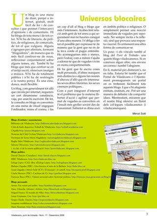 U
             n blog és una mena
             de diari, penjat a in-
             ternet, gratuït, molt
                                                                              Universos blocaires
             fàcil de fer i de con-
                                                   un cop d’ull al blog o blogs que               en àmbits polítics o religiosos. O
sultar i que permet l’intercanvi
                                                   més t’interessen. Acabes fent rela-            simplement permet una reacció
d’opinions i de comentaris. Hi
                                                   ció amb gent de tot arreu a qui se-            immediata de vegades poc repo-
ha blogs de tota mena i de tot co-
                                                   gurament mai no hauries conegut                sada. No sempre incita a la refle-
lor. N’hi ha de literaris, de polí-
                                                   d’una altra manera. I t’obliga a fer           xió, sinó que provoca una respos-
tics, de religiosos, de comarcals,
                                                   tot el possible per expressar-te de            ta visceral. És certament una altra
de tot el que vulgueu. Alguns
                                                   manera que la gent que no és de                forma de comunicar-se.
s’agrupen per afinitats, formant
                                                   la teva corda et pugui entendre.               Us poso –i els vinculo també al
“blogosferes”, de manera que és
                                                   Ho aconsegueixes més o menys,                  blog del Punt de Trobada– uns
més fàcil conèixer-ne de nous,
                                                   però l’esforç com a mínim t’ajuda              quants blogs viladecanencs. Si en
reflexionar conjuntament sobre
                                                   a adonar-te que de vegades vivim               coneixeu algun altre, ens envieu
alguns temes, etc. També hi ha
                                                   en mons compartimentats.                       un correu i també l’afegirem.
blogs que més que centrar-se en
el mitjà escrit, ofereixen imatges                 Hi ha gent que hi escriu coses                 En fi, material per distreure’s, no
o música. N’hi ha de totalment                     molt personals, d’altres marquen               en falta. Estaria bé també que el
públics i n’hi ha de restringits                   més distància o alguns fan només               Portal de Viladecans o l’Ajunta-
a la nostra penya És una eina,                     d’altaveu d’allò que els interessa:            ment promoguessin un portal
doncs, molt flexible.                              les seves obres literàries, les seves          on es trobessin fàcilment tots
                                                   creences polítiques...                         aquests blogs. I que s’hi afegissin
Un blog, com generalment tot allò
que circula per internet, requereix                Com a part integrant d’internet                entitats, instituts, etc. Pot ser una
un cert dinamisme: constància,                     té el problema que la mateixa lli-             manera de debatre i de compartir
vaja, per anar-hi escrivint. De fet,               bertat d’acció i agilitat que per-             idees. Mentrestant, mirarem que
la consulta en blogs es converteix                 met de vegades es converteix en                el nostre blog ofereixi un llistat
en una mena de ritual: engegues                    l’insult més groller sovint des de             dels col·legues viladecanencs (i
l’ordinador, mires el correu, i fas                l’anonimat. Sobretot es dóna això              viladecanenques).
                                                                                                                           Mercè Solé

Blogs d’entitats i associacions
Biblioteca de Viladecans: http://bibliotecadeviladecans.blogspot.com
Club de baile deportivo Totball de Viladecans: http://totball.wordpress.com
L’Agulla:http://punxo.blogspot.com
Noticias del Club Ciclista Viladecans:http://ccviladecans.blogspot.com
Parròquia de Santa Maria Magdalena: mariamagdalenaviladecans.blogspot.com
Rugby Sales Viladecans: http://rugbysalesviladecans.blogspot.com
Salvem Oliveretes: http://salvemoliveretes.blogspot.com
i, és clar, el de la nostra publicació: http://puntviladecans..blogspot.com
Blogs polítics
David Chacón (Ciutadans): http://david-chacon.blogspot.com
JERC Viladecans: http://jercviladecans.bloc.cat
Eulogi López (CiU): Bloc d’Eulogi López: http://eulogilopez.blogspot.com
Bàrbara Lligadas (ERC): Una finestra al món de la Bàrbara: http://babs.bloc.cat
Josep Lligadas i Mercè Solé (ICV): El mosquit i el camell: http://mosquiticamell.blogspot.com
Gisela Navarro (PSC): Cachitos de Gi: http://giselfust.blogspot.com
Francesc Roca (PSC): Opinió personal sobre l’activitat política: http://francesc.roca.gavaciutat.cat/blog/vlogger.html

Blogs personals
Annie: Ens veiem pel poble!: http://kumbeta.blogspot.com
Marc: Filosofia, frikisme i d’altres: http://filosofreak-cat.blogspot.com
Miguel Franco: El mundo de Mike: http://theworldofmax.blogspot.com
Josep Ginjaume: Gin: http://gin.bloc.cat
Sergio Ojeda: Ojucles: http://sergioojedaucles.blogspot.com
Insignias verdiblancas: http://coleccionismobetico.blogspot.com
Mare Nostrum: http://baix-resistencia.blogspot.com


Viladecans, punt de trobada - Núm. 17 - Desembre 2008                                                                                     3
 