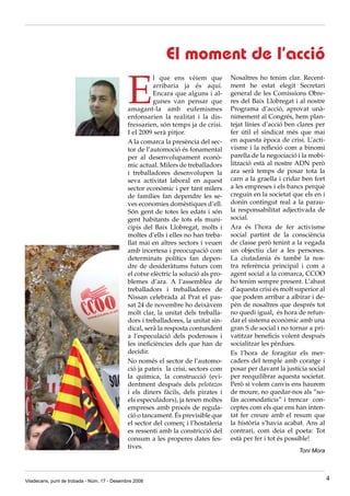 El moment de l’acció

                                              E
                                                        l que ens vèiem que           Nosaltres ho tenim clar. Recent-
                                                        arribaria ja és aquí.         ment he estat elegit Secretari
                                                        Encara que alguns i al-       general de les Comissions Obre-
                                                        gunes van pensar que          res del Baix Llobregat i al nostre
                                              amagant-la amb eufemismes               Programa d’acció, aprovat unà-
                                              enfonsarien la realitat i la dis-       nimement al Congrés, hem plan-
                                              fressarien, són temps ja de crisi.      tejat línies d’acció ben clares per
                                              I el 2009 serà pitjor.                  fer útil el sindicat més que mai
                                              A la comarca la presència del sec-      en aquesta època de crisi. L’acti-
                                              tor de l’automoció és fonamental        visme i la reflexió com a binomi
                                              per al desenvolupament econò-           parella de la negociació i la mobi-
                                              mic actual. Milers de treballadors      lització està al nostre ADN però
                                              i treballadores desenvolupen la         ara serà temps de posar tota la
                                              seva activitat laboral en aquest        carn a la graella i cridar ben fort
                                              sector econòmic i per tant milers       a les empreses i els bancs perquè
                                              de famílies fan dependre les se-        creguin en la societat que els en i
                                              ves economies domèstiques d’ell.        donin contingut real a la parau-
                                              Són gent de totes les edats i són       la responsabilitat adjectivada de
                                              gent habitants de tots els muni-        social.
                                              cipis del Baix Llobregat, molts i       Ara és l’hora de fer activisme
                                              moltes d’ells i elles no han treba-     social partint de la consciència
                                              llat mai en altres sectors i veuen      de classe però tenint a la vegada
                                              amb incertesa i preocupació com         un objectiu clar a les persones.
                                              determinats polítics fan depen-         La ciutadania és també la nos-
                                              dre de desideràtums futurs com          tra referència principal i com a
                                              el cotxe elèctric la solució als pro-   agent social a la comarca, CCOO
                                              blemes d’ara. A l’assemblea de          ho tenim sempre present. L’abast
                                              treballadors i treballadores de         d’aquesta crisi és molt superior al
                                              Nissan celebrada al Prat el pas-        que podem arribar a albirar i de-
                                              sat 24 de novembre ho deixàvem          pèn de nosaltres que després tot
                                              molt clar, la unitat dels treballa-     no quedi igual, és hora de refun-
                                              dors i treballadores, la unitat sin-    dar el sistema econòmic amb una
                                              dical, serà la resposta contundent      gran S de social i no tornar a pri-
                                              a l’especulació dels poderosos i        vatitzar beneficis volent después
                                              les ineficiències dels que han de       socialitzar les pèrdues.
                                              decidir.                                Es l’hora de foragitar els mer-
                                              No només el sector de l’automo-         caders del temple amb coratge i
                                              ció ja pateix la crisi, sectors com     posar per davant la justícia social
                                              la química, la construcció (evi-        per reequilibrar aquesta societat.
                                              dentment después dels pelotazos         Però si volem canvis ens haurem
                                              i els diners fàcils, dels pirates i     de moure, no quedar-nos als “so-
                                              els especuladors), ja tenen moltes      fàs acomodaticis” i trencar con-
                                              empreses amb procés de regula-          ceptes com els que ens han inten-
                                              ció o tancament. És previsible que      tat fer creure amb el resum que
                                              el sector del comerç i l’hostaleria     la història s’havia acabat. Ans al
                                              es ressenti amb la constricció del      contrari, com deia el poeta: Tot
                                              consum a les properes dates fes-        està per fer i tot és possible!
                                              tives.
                                                                                                               Toni Mora




Viladecans, punt de trobada - Núm. 17 - Desembre 2008                                                                       4
 