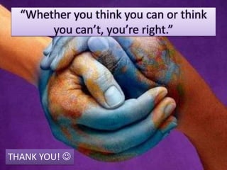 “Whether you think you can or think
you can’t, you’re right.”
THANK YOU! 
 