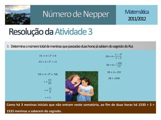 Como há 3 meninas iniciais que não entram neste somatório, ao fim de duas horas há 1530 + 3 =
1533 meninas a saberem do segredo.
 