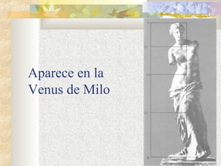 Aparece en la 
Venus de Milo 
 