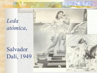 Leda 
atómica, 
Salvador 
Dalí, 1949 
 