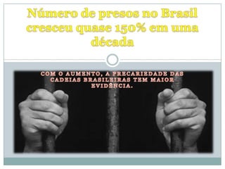 Com o aumento, a precariedade das cadeias brasileiras tem maior evidência. Número de presos no Brasil cresceu quase 150% em uma década 