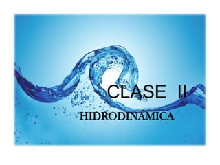 CLASE II
HIDRODINÁMICA
 