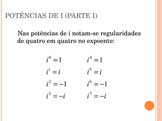 POTÊNCIAS DE I (PARTE I) Nas potências de i notam-se regularidades de quatro em quatro no expoente: 